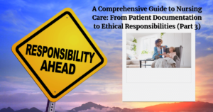 Read more about the article A Comprehensive Guide to Nursing Care: From Patient Documentation to Ethical Responsibilities- 20 Questions & Answers (Part 3)