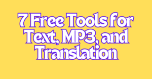 Read more about the article 7 Free Tools for Text, MP3, and Translation